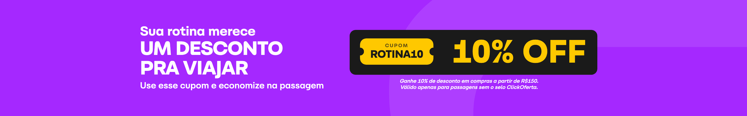 Ganhe 10% de desconto em compras a partir de R$150 na ClickBus com o cupom ROTINA10. Válido apenas para passagens sem o selo ClickOferta